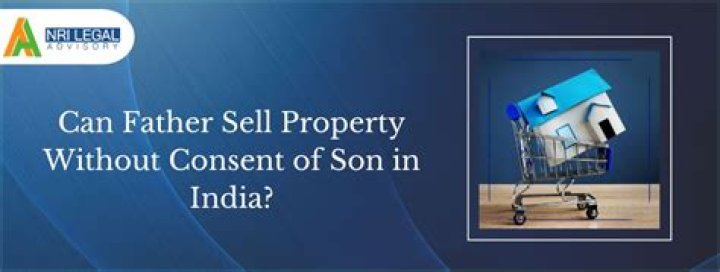 Can father sell his property without consent of son?