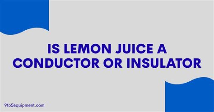 Is lemon juice a conductor or insulator?
