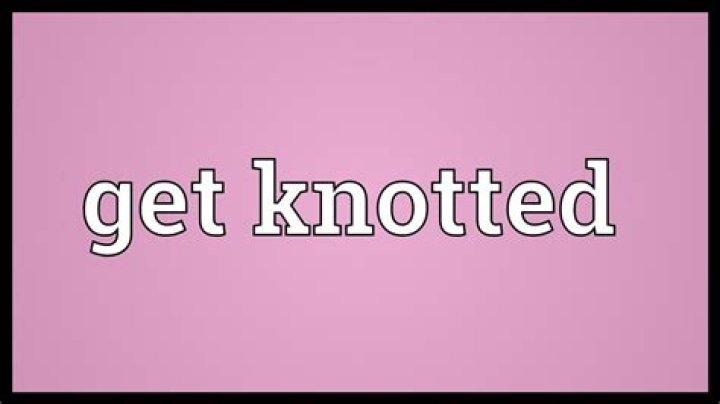What does getting knotted mean?