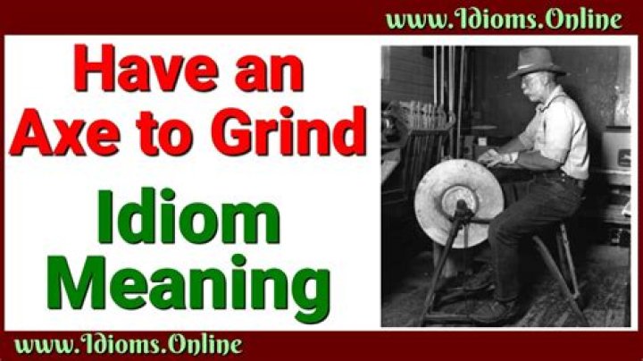 What does no AXE to grind mean?